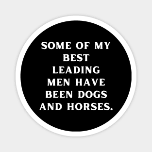 Some of my best leading men have been dogs and horses Magnet